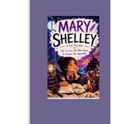 MARY SHELLEY: A Kids’ Biography - The Curious Girl Who Dared to Imagine the Impossible