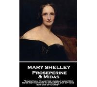 Mary Shelley - Proserpine & Midas: "Invention, it must be humbly admitted, does not consist in creating out of void, but out of chaos"