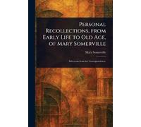 Mary Somerville Personal Recollections, From Early Life to Old Age, (Tascabile)