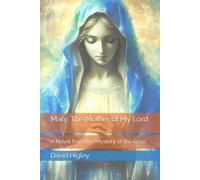 Mary, The Mother of My Lord: A Novel from the Mystery of the Gaps