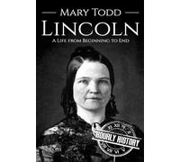 Mary Todd Lincoln: A Life from Beginning to End