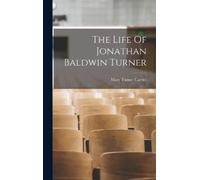 Mary Turner Carriel The Life Of Jonathan Baldwin Turner (Copertina rigida)