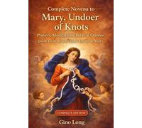 MARY UNDOER OF KNOTS: Complete Guide: origin, meditations, prayers, litanies and consecration