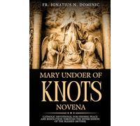 Mary Undoer of Knots Novena: Catholic Devotional for Finding Peace and Resolution through the Intercession of the Blessed Mother