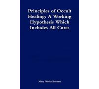 Mary Weeks Burn Principles of Occult Healing: A Working Hypothesis W (Tascabile)