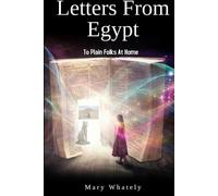Mary Whately Letters From Egypt: To Plain Folks At Home (Tascabile)