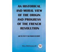 Mary Wollstonec An historical and moral view of the origin and progr (Tascabile)