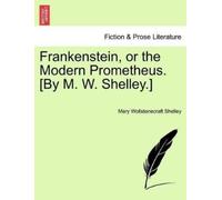 Mary Wollstonecra Frankenstein, or the Modern Prometheus. [By M. W. (Tascabile)