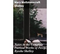 Mary Wollstonecra Notes to the Complete Poetical Works of Percy Byss (Tascabile)