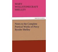 Mary Wollstonecra Notes to the Complete Poetical Works of Percy Byss (Tascabile)