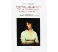 Mary Wollstonecraft tra (auto)biografia e critica sociale. La sua narrativa e il ritratto di William Godwin. Ediz. multilingue