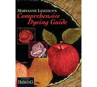 Maryanne Lincoln's Comprehensive Dying Guide: 10 Years Of Recipes From The Dye Kitchen