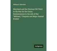 Maryland and the Glorious Old Third in the War for the Union. Reminiciences in the Life of Her "Militant," Chaplain and Major Samuel Kramer
