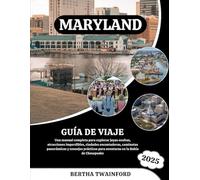 MARYLAND GUÍA DE VIAJE 2025: Una manual completa para explorar joyas ocultas, atracciones imperdibles, ciudades encantadoras, caminatas panorámicas y ... para aventuras en la Bahía de Chesapeake