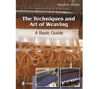 The Techniques and Art of Weaving: A Basic Guide by Marylène Brahic