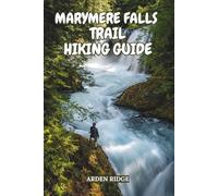 MARYMERE FALLS TRAIL HIKING GUIDE: Explore Olympic National Park’s Hidden Gem Waterfalls, Lake Crescent Trails, and Pacific Northwest Adventures for Every Traveler Updated Edition 2025-2026