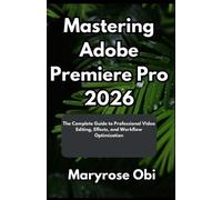 Maryrose Obi Mastering Adobe Premiere Pro 2026 (Tascabile)