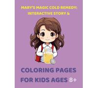 Mary's Magic Cold Remedy: Interactive Story & Coloring Pages for Kids Ages 8+: A Heartwarming Tale Teaching Kids About Natural Home Remedies and Family Wisdom