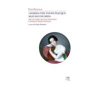 «Marzia che tanto piacque agli occhi miei». 106 lettere di Ugo Foscolo a M...