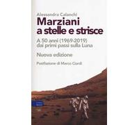 Marziani a stelle e strisce. A 50 anni (1969-2019) dai primi passi sulla Luna. Nuova ediz.
