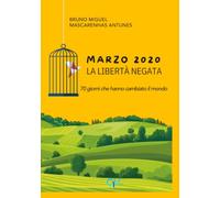 MARZO 2020. LA LIBERTÀ NEGATA: 70 GIORNI CHE HANNO CAMBIATO IL MONDO