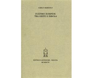 Marzolo,Carlo. - L'ultimo Euripide: Tra gesto e parola.