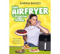 Más airfryer y 120 recetas para triunfar: Platos increíbles y fáciles para dejar a todos con la boca abierta