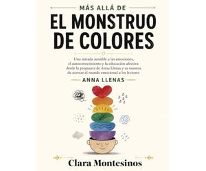 Más allá de El monstruo de colores: Una mirada sensible a las emociones, el autoconocimiento y la educación afectiva desde la propuesta de Anna Llenas ... de acercar el mundo emocional a los lectores