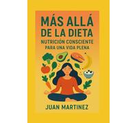 Más Allá de la Dieta: Nutrición Consciente Para una Vida Plena