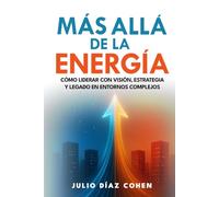 Más Allá de la Energía: Cómo Liderar con Visión, Estrategia y Legado en Entornos Complejos