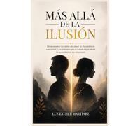 Más allá de la ilusión: Desmontando los mitos del amor, la dependencia emocional y los patrones que te hacen elegir desde la necesidad en tus relaciones.