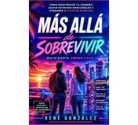 MÁS ALLÁ DE SOBREVIVIR: Cómo reentrenar tu cerebro, sanar patrones emocionales y aprender a vivir en plenitud