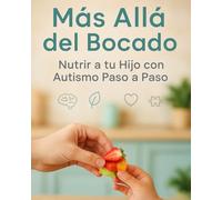 Más Allá del Bocado - Nutrir a tu Hijo con Autismo Paso a Paso: Una guía práctica, empática y diseñada especialmente para padres, cuidadores y ... para los desafíos alimenticios del autismo
