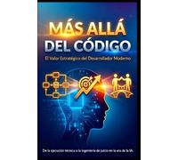 Más Allá del Código: El Valor Estratégico del Desarrollador Moderno