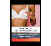 MÁS ALLÁ DEL DIAGNÓSTICO: El cáncer no es el final, es un nuevo comienzo