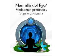Más allá del ego: Meditación profunda y supraconciencia