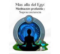 Más allá del ego: Meditación profunda y supraconciencia