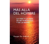 Más Allá del Hombre: La vida y la obra de Sri Aurobindo y de la Madre