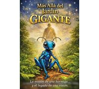 Mas allá del Jardín Gigante: La Misión de una Hormiga , y el legado de una Visión