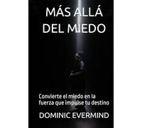MÁS ALLÁ DEL MIEDO: Convierte el miedo en la fuerza que impulse tu destino