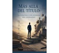 MÁS ALLÁ DEL TÍTULO LA CONSTRUCCIÓN HUMANA DEL LIDERAZGO