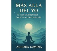 Más Alla del Yo: El viaje transpersonal hacia tu máximo potencial