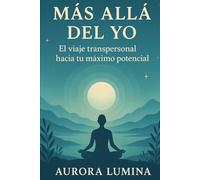 Más Alla del Yo: El viaje transpersonal hacia tu máximo potencial
