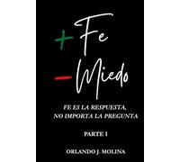 Más Fe, Menos Miedo: Fe es la respuesta, no importa la pregunta (I)