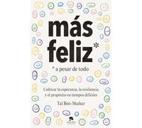 Más feliz, a pesar de todo: Cultivar la esperanza, la resiliencia y el propósito en tiempos difíciles
