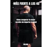 Más fuerte a los 40: Cómo recuperar tu mejor versión sin importar la edad