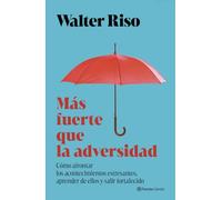 Más fuerte que la adversidad: Cómo afrontar los acontecimientos estresantes, aprender de ellos y salir fortalecido