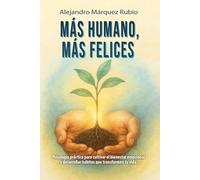 Más humano, más felices: Psicología práctica para cultivar el bienestar emocional y desarrollar hábitos que transformen tu vida.