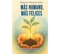 Más humano, más felices: Psicología práctica para cultivar el bienestar emocional y desarrollar hábitos que transformen tu vida.