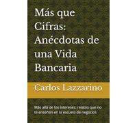 Más que Cifras: Anécdotas de una Vida Bancaria: Más allá de los intereses: relatos que no te enseñan en la escuela de negocios"